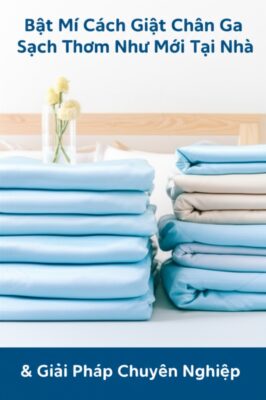 Bật Mí Cách Giặt Chăn Ga Sạch Thơm Như Mới Tại Nhà & Giải Pháp Chuyên Nghiệp