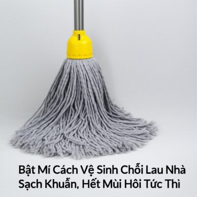 Bật Mí Cách Vệ Sinh Chổi Lau Nhà Sạch Khuẩn, Hết Mùi Hôi Tức Thì