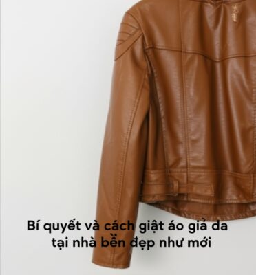 Bí quyết và cách giặt áo giả da tại nhà bền đẹp như mới
