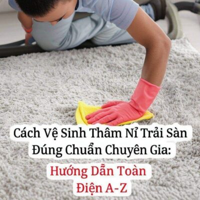 Cách Vệ Sinh Thảm Nỉ Trải Sàn Đúng Chuẩn Chuyên Gia: Hướng Dẫn Toàn Diện A-Z