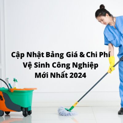 Cập Nhật Bảng Giá & Chi Phí Vệ Sinh Công Nghiệp Mới Nhất 2024