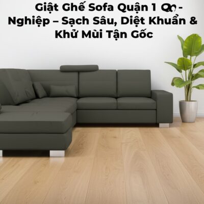Giặt Ghế Sofa Quận 1 Chuyên Nghiệp - Sạch Sâu, Diệt Khuẩn & Khử Mùi Tận Gốc
