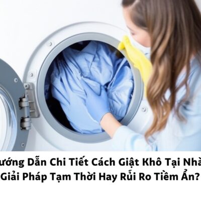 Hướng Dẫn Chi Tiết Cách Giặt Khô Tại Nhà: Giải Pháp Tạm Thời Hay Rủi Ro Tiềm Ẩn?